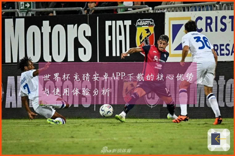 世界杯竞猜安卓APP下载的核心优势与使用体验分析